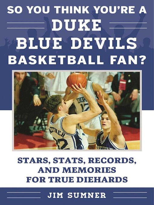Title details for So You Think You're a Duke Blue Devils Basketball Fan?: Stars, Stats, Records, and Memories for True Diehards by Jim Sumner - Wait list